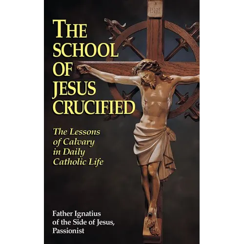 The School of Jesus Crucified: The Lessons of Calvary in Daily Catholic Life - Paperback