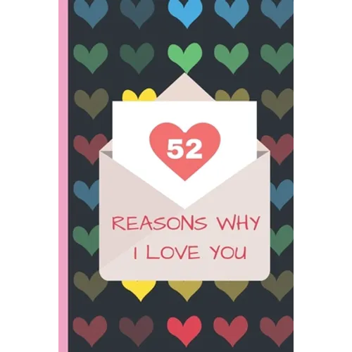 52 Reasons Why I Love You: Lovely Valentines Day Gift for Him with 52 Reasons for Your Love, Fill in Empty Spaces - Paperback