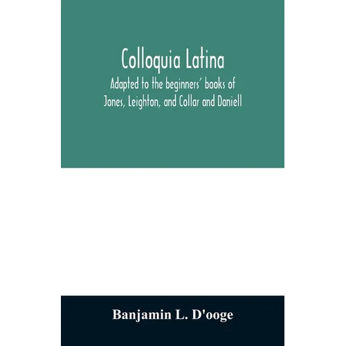Colloquia latina. Adapted to the beginners' books of Jones, Leighton, and Collar and Daniell - Paperback