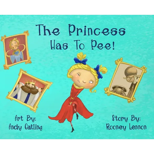 The Princess has to Pee!: A Funny Picture Book for Kids About Embracing Imperfection and Speaking Up - Hardcover