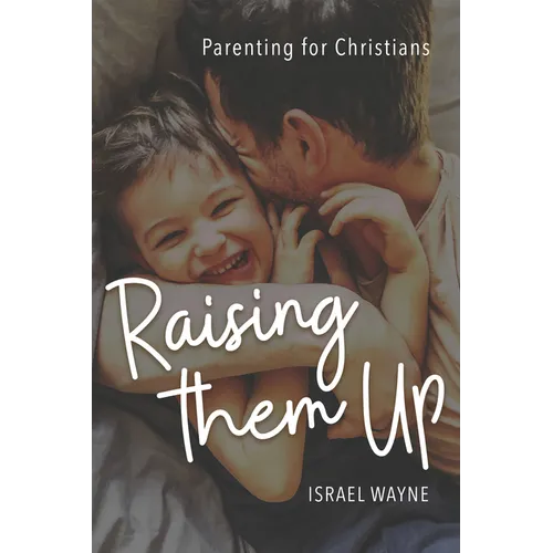 Raising Them Up: Parenting for Christians - Paperback