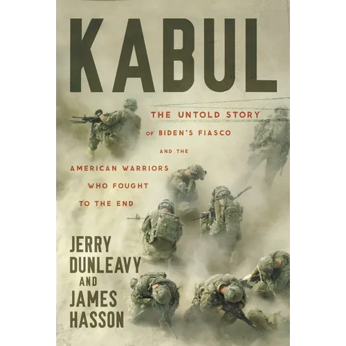 Kabul: The Untold Story of Biden's Fiasco and the American Warriors Who Fought to the End - Paperback