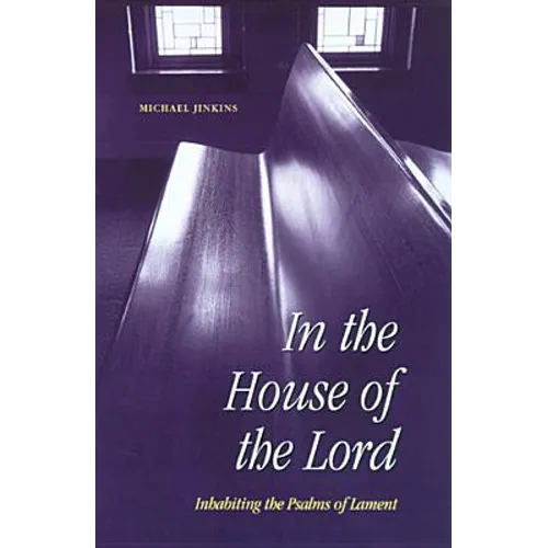 In the House of the Lord: Inhabiting the Psalms of Lament - Paperback