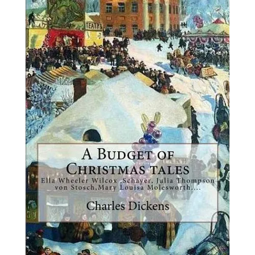 A Budget of Christmas tales. By: Charles Dickens and By: Harriet Beecher Stowe, By: Mary Louisa Molesworth, By: Ella Wheeler Wilcox...: Ella Wheeler W - Paperback