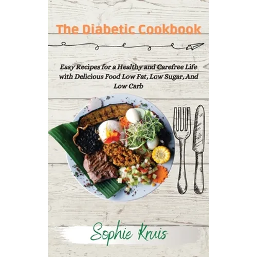 The Diabetic Cookbook: Easy Recipes for a Healthy and Carefree Life with Delicious Food Low Fat, Low Sugar, And Low Carb - Hardcover
