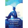 Humanism: In Command or in Crisis?: Disciples, Doubters, and Despisers Weigh in - Paperback