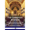 The Christian System: The Principles of Christianity - God, the Bible, the Universe, the Life of Jesus Christ and the Role of the Church and Ministry - Paperback