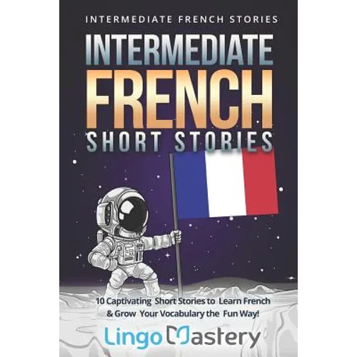 Intermediate French Short Stories: 10 Captivating Short Stories to Learn French & Grow Your Vocabulary the Fun Way! - Paperback
