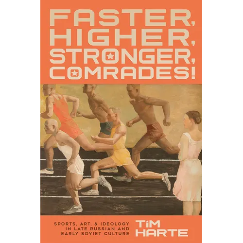 Faster, Higher, Stronger, Comrades!: Sports, Art, and Ideology in Late Russian and Early Soviet Culture - Hardcover