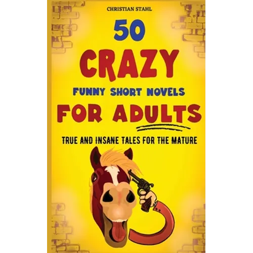 50 Crazy Funny Short Novels for Adults: True and Insane Tales for the Mature - Paperback
