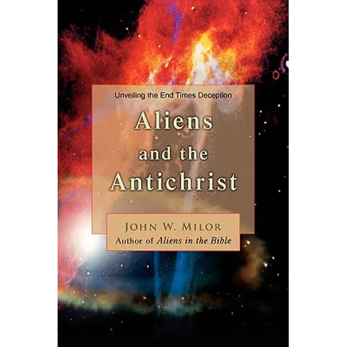 Aliens and the Antichrist: Unveiling the End Times Deception - Paperback