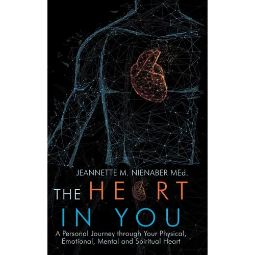 The Heart in You: A Personal Journey Through Your Physical, Emotional, Mental and Spiritual Heart - Hardcover