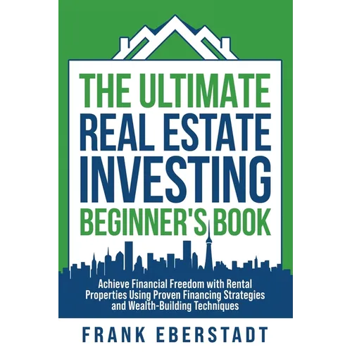 The Ultimate Real Estate Investing Beginner's Book: Achieve Financial Freedom with Rental Properties Using Proven Financing Strategies and Wealth-Buil - Paperback