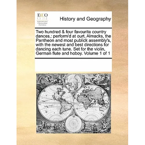 Two Hundred & Four Favourite Country Dances,: Perform'd at Ourt, Almacks, the Pantheon and Most Publick Assembly's, with the Newest and Best Direction - Paperback