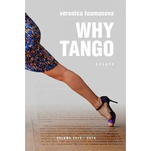 Why Tango: Essays on learning, dancing and living tango argentino - Paperback