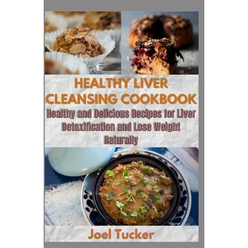 Healthy Liver Cleansing Cookbook: Healthy and Delicious Recipes for Liver Detoxification and Lose Weight Naturally - Paperback