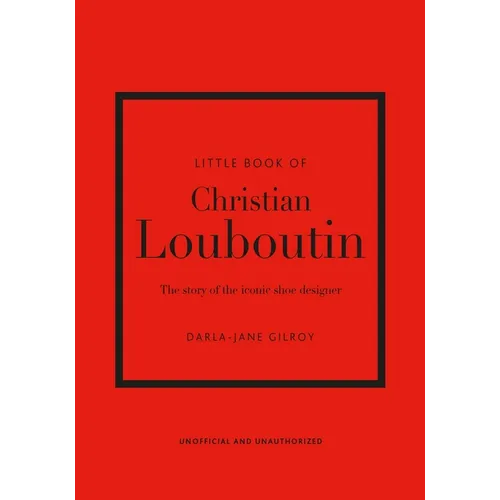 Little Book of Christian Louboutin: The Story of the Iconic Shoe Designer - Hardcover