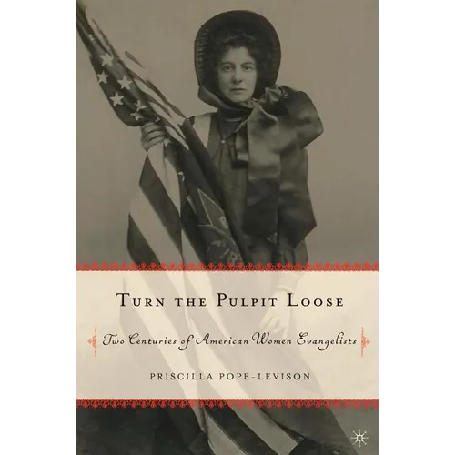 Turn the Pulpit Loose: Two Centuries of American Women Evangelists - Paperback