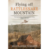 Flying Off Rattlesnake Mountain: The Amazing Story of Pioneer Inventor-Aviator, Micajah Clark Dyer - Paperback