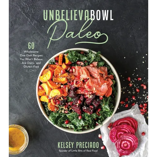 Unbelievabowl Paleo: 60 Wholesome One-Dish Recipes You Won't Believe Are Dairy- And Gluten-Free - Paperback