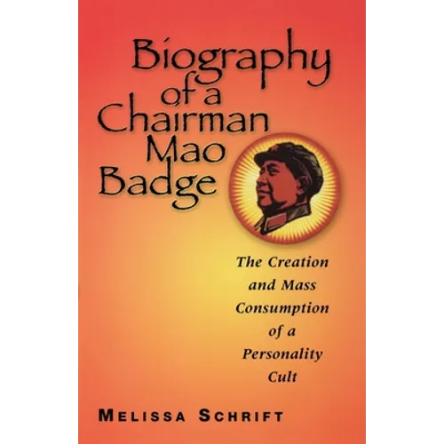 Biography of a Chairman Mao Badge: The Creation and Mass Consumption of a Personality Cult - Paperback