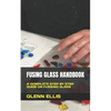 Fusing Glass Handbook: A Complete Step by Step Guide on Fussing Glass - Paperback