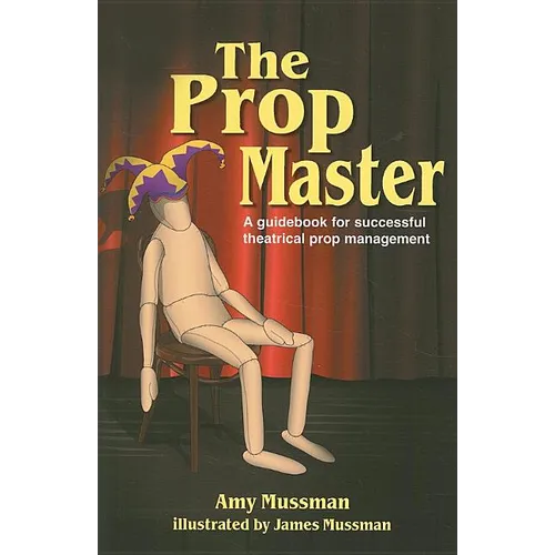 Prop Master: A Guidebook for Successful Theatrical Prop Management - Paperback