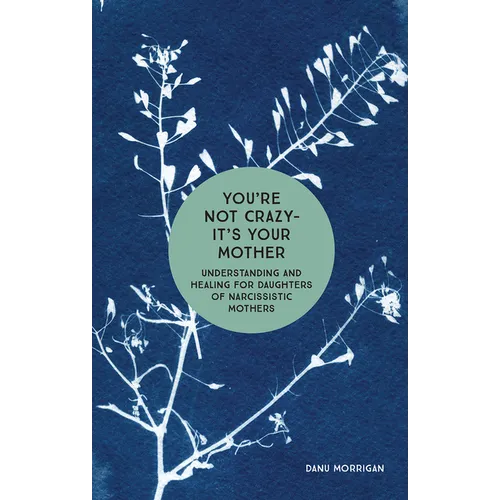 You're Not Crazy - It's Your Mother: Understanding and Healing for Daughters of Narcissistic Mothers - Paperback