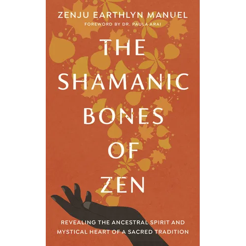 The Shamanic Bones of Zen: Revealing the Ancestral Spirit and Mystical Heart of a Sacred Tradition - Paperback