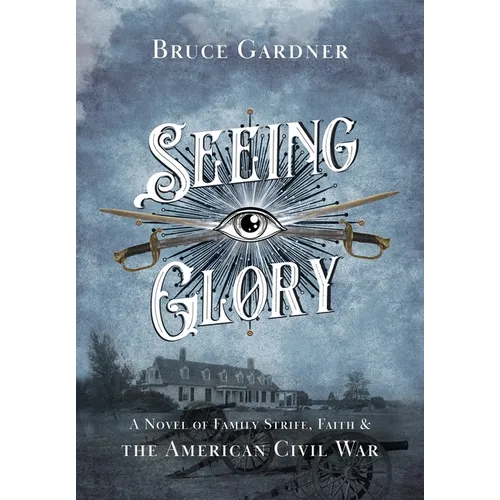 Seeing Glory: A Novel of Family Strife, Faith, and the American Civil War - Hardcover