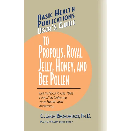 User's Guide to Propolis, Royal Jelly, Honey, and Bee Pollen: Learn How to Use Bee Foods to Enhance Your Health and Immunity. - Hardcover