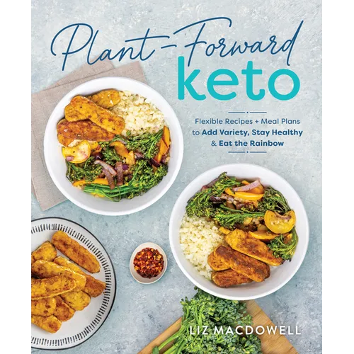 Plant-Forward Keto: Flexible Recipes and Meal Plans to Add Variety, Stay Healthy & Eat the Rainbow - Paperback