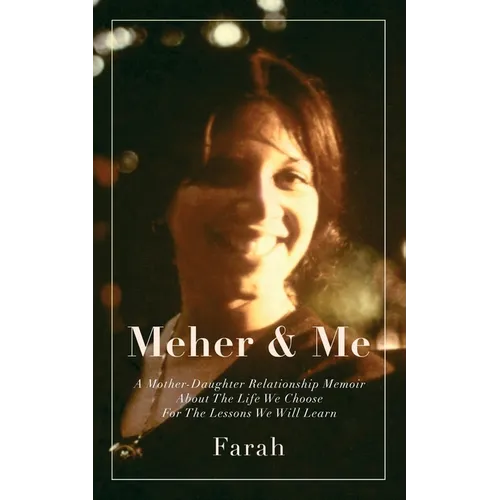 Meher & Me: A Mother-Daughter Relationship Memoir About The Life We Choose For The Lessons We Will Learn - Paperback