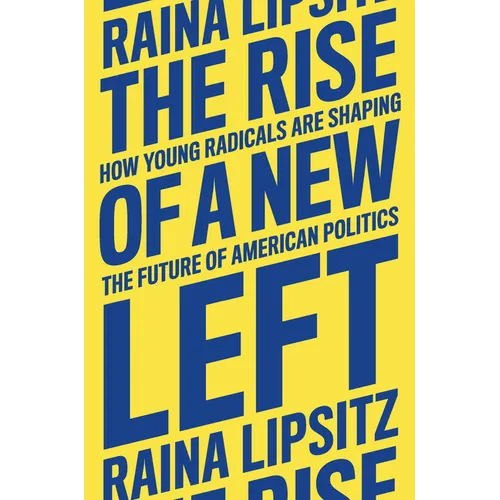 The Rise of a New Left: How Young Radicals Are Shaping the Future of American Politics - Hardcover