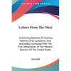 Letters From The West: Containing Sketches Of Scenery, Manners, And Customers; And Anecdotes Connected With The First Settlements Of The West - Paperback