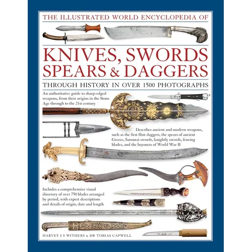 The Illustrated World Encyclopedia of Knives, Swords, Spears & Daggers: Through History in Over 1500 Photographs - Hardcover