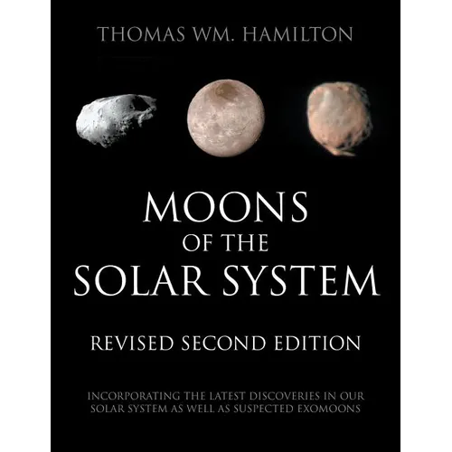 Moons of the Solar System, Revised Second Edition: Incorporating the Latest Discoveries in Our Solar System as well as Suspected Exomoons - Paperback