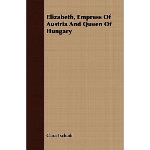 Elizabeth, Empress Of Austria And Queen Of Hungary - Paperback