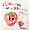 I Love You Strawberry Much: Fun, Lovely, and Pun-tastic Rhyming Illustrated Book for Your APPLE-solutely Dearest Babies, Toddlers and Kids (Puns Gift - Hardcover