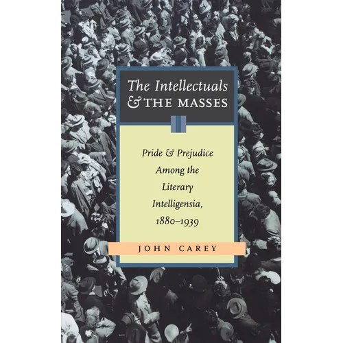 The Intellectuals and the Masses: Pride and Prejudice Among the Literary Intelligentsia, 1880-1939 - Paperback