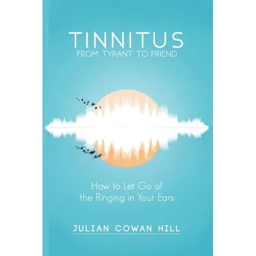 Tinnitus, From Tyrant to Friend: How to Let Go of the Ringing in Your Ears - Paperback