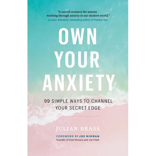Own Your Anxiety: 99 Simple Ways to Channel Your Secret Edge - Paperback