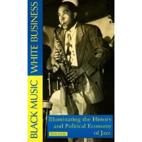 Black Music, White Business: Illuminating the History and Political Economy of Jazz - Paperback
