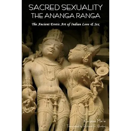 Sacred Sexuality: The Ananga Ranga or the Ancient Erotic Art of Indian Love & Sex- - Paperback