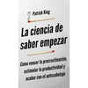 La ciencia de saber empezar: Cómo vencer la procrastinación, estimular la productividad y acabar con el autosabotaje - Hardcover