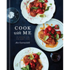 Cook with Me: 150 Recipes for the Home Cook: A Cookbook - Hardcover