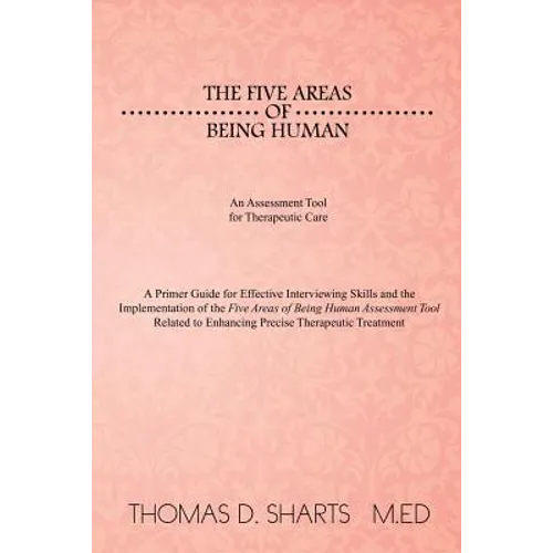 The Five Areas of Being Human: An Assessment Tool for Therapeutic Care: A Primer Guide for Effective Interviewing Skills and the Implementation of Th - Paperback