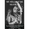 We Will Not Be Silenced: The Lived Experience of Sexual Harassment and Sexual Assault Told Powerfully Through Poetry, Prose, Essay, and Art - Paperback