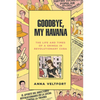 Goodbye, My Havana: The Life and Times of a Gringa in Revolutionary Cuba - Paperback