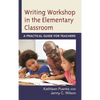Writing Workshop in the Elementary Classroom: A Practical Guide for Teachers - Hardcover